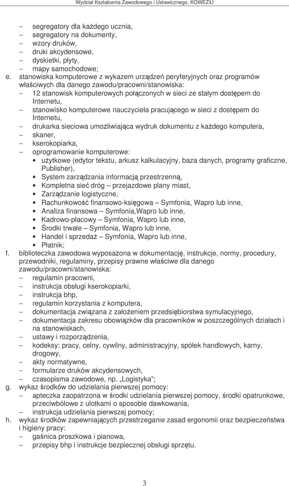 komputerowe nauczyciela pracujcego w sieci z dostpem do drukarka sieciowa umoliwiajca wydruk dokumentu z kadego komputera, skaner, kserokopiarka, oprogramowanie komputerowe: uytkowe (edytor tekstu,