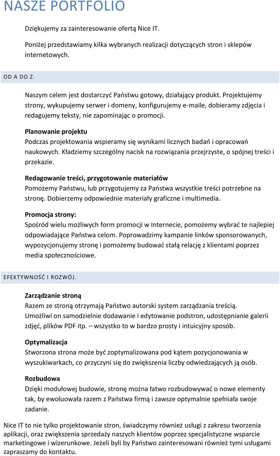 Projektujemy strony, wykupujemy serwer i domeny, konfigurujemy e-maile, dobieramy zdjęcia i redagujemy teksty, nie zapominając o promocji.