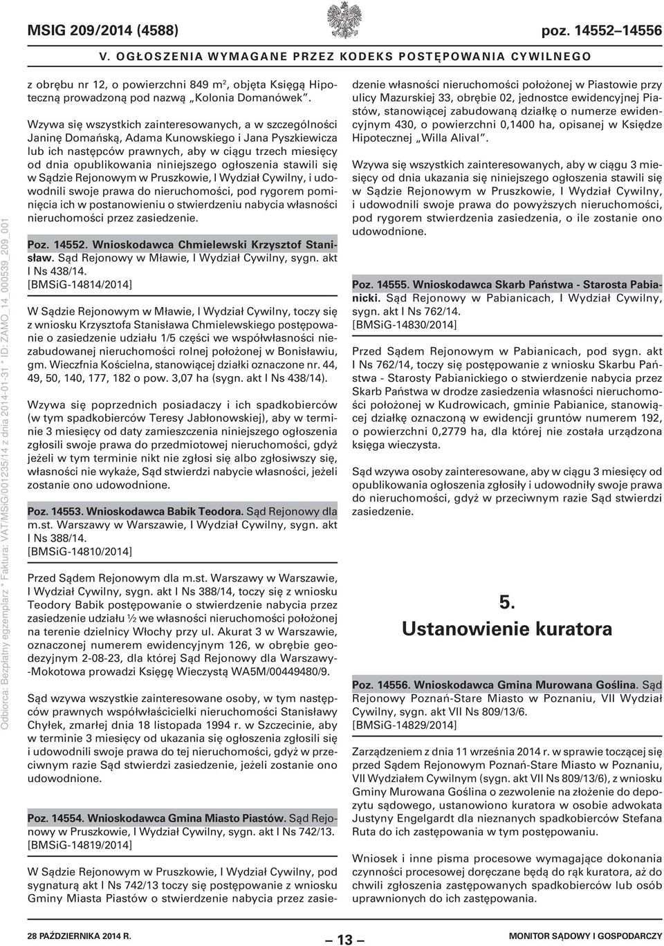 niniejszego ogłoszenia stawili się w Sądzie Rejonowym w Pruszkowie, I Wydział Cywilny, i udowodnili swoje prawa do nieruchomości, pod rygorem pominięcia ich w postanowieniu o stwierdzeniu nabycia