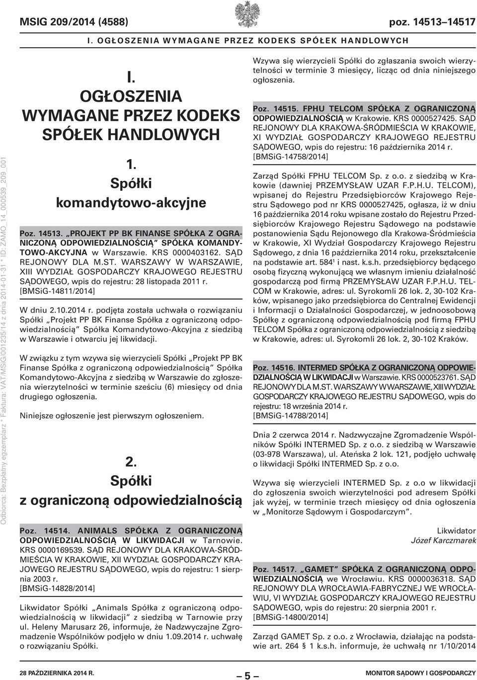 podjęta została uchwała o rozwiązaniu Spółki Projekt PP BK Finanse Spółka z ograniczoną odpowiedzialnością Spółka Komandytowo-Akcyjna z siedzibą w Warszawie i otwarciu jej likwidacji.