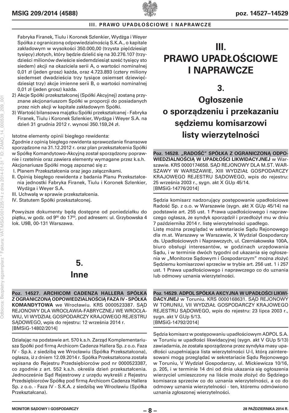 107 (trzydzieści milionów dwieście siedemdziesiąt sześć tysięcy sto siedem) akcji na okaziciela serii A, o wartości nominalnej 0,01 zł (jeden grosz) każda, oraz 4.723.