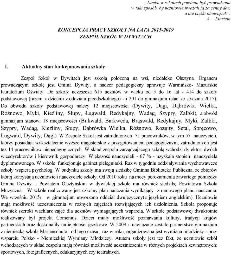 Organem prowadzącym szkołę jest Gmina Dywity, a nadzór pedagogiczny sprawuje Warmińsko- Mazurskie Kuratorium Oświaty.