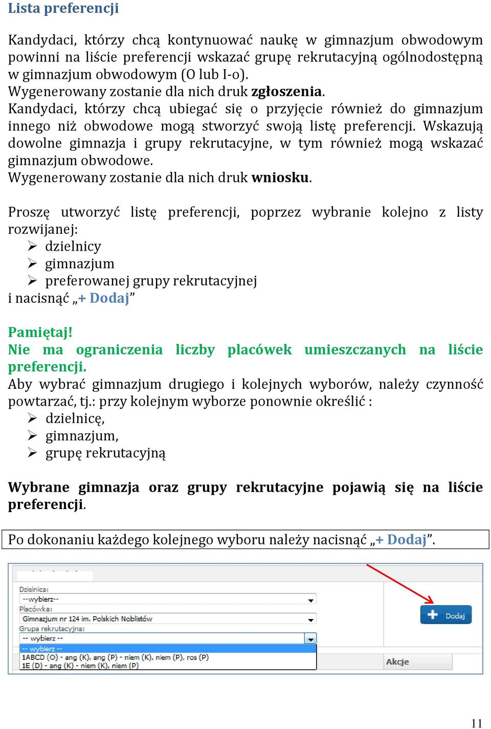 Wskazują dowolne gimnazja i grupy rekrutacyjne, w tym również mogą wskazać gimnazjum obwodowe. Wygenerowany zostanie dla nich druk wniosku.