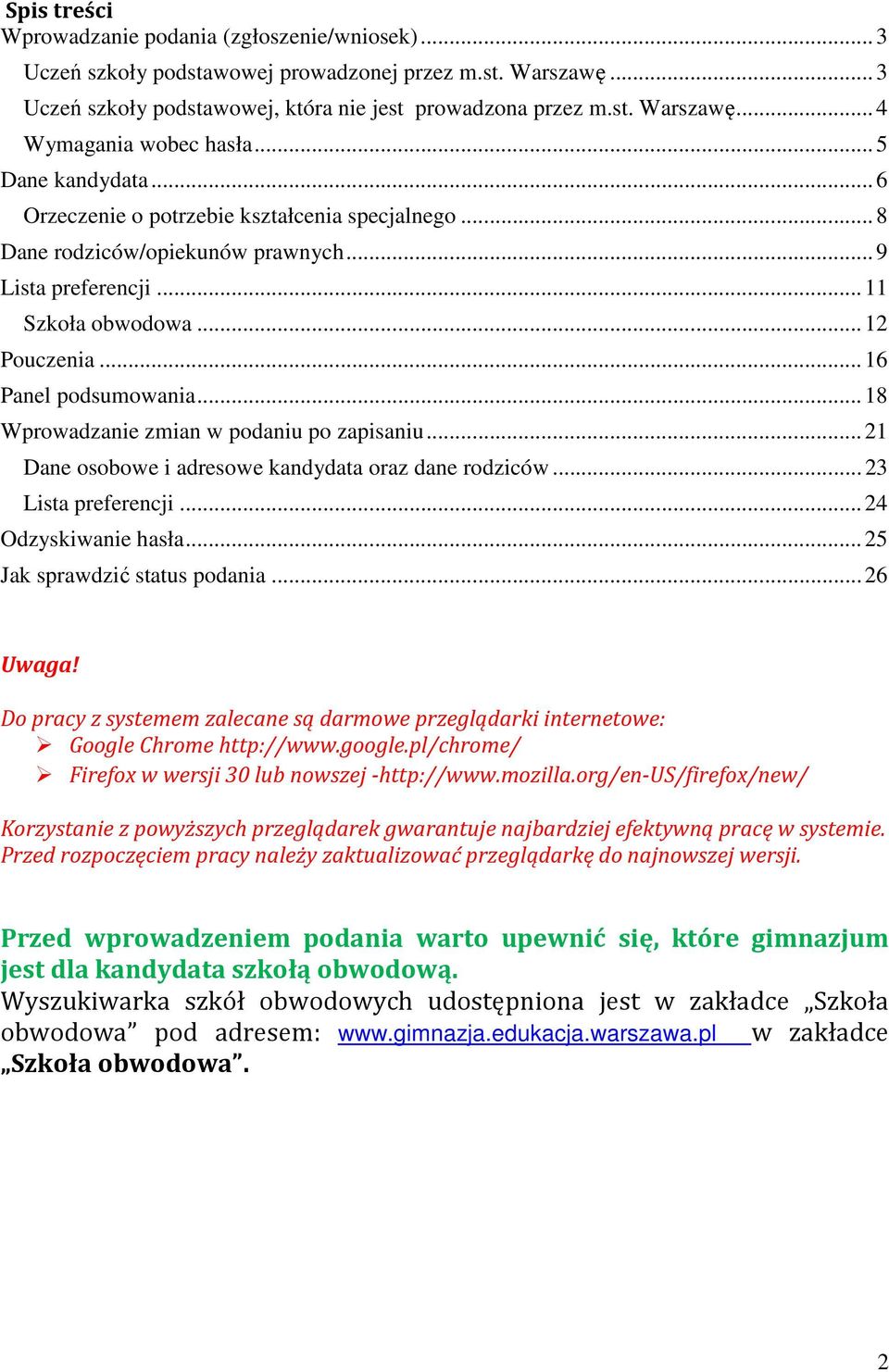 .. 18 Wprowadzanie zmian w podaniu po zapisaniu... 21 Dane osobowe i adresowe kandydata oraz dane rodziców... 23 Lista preferencji... 24 Odzyskiwanie hasła... 25 Jak sprawdzić status podania.