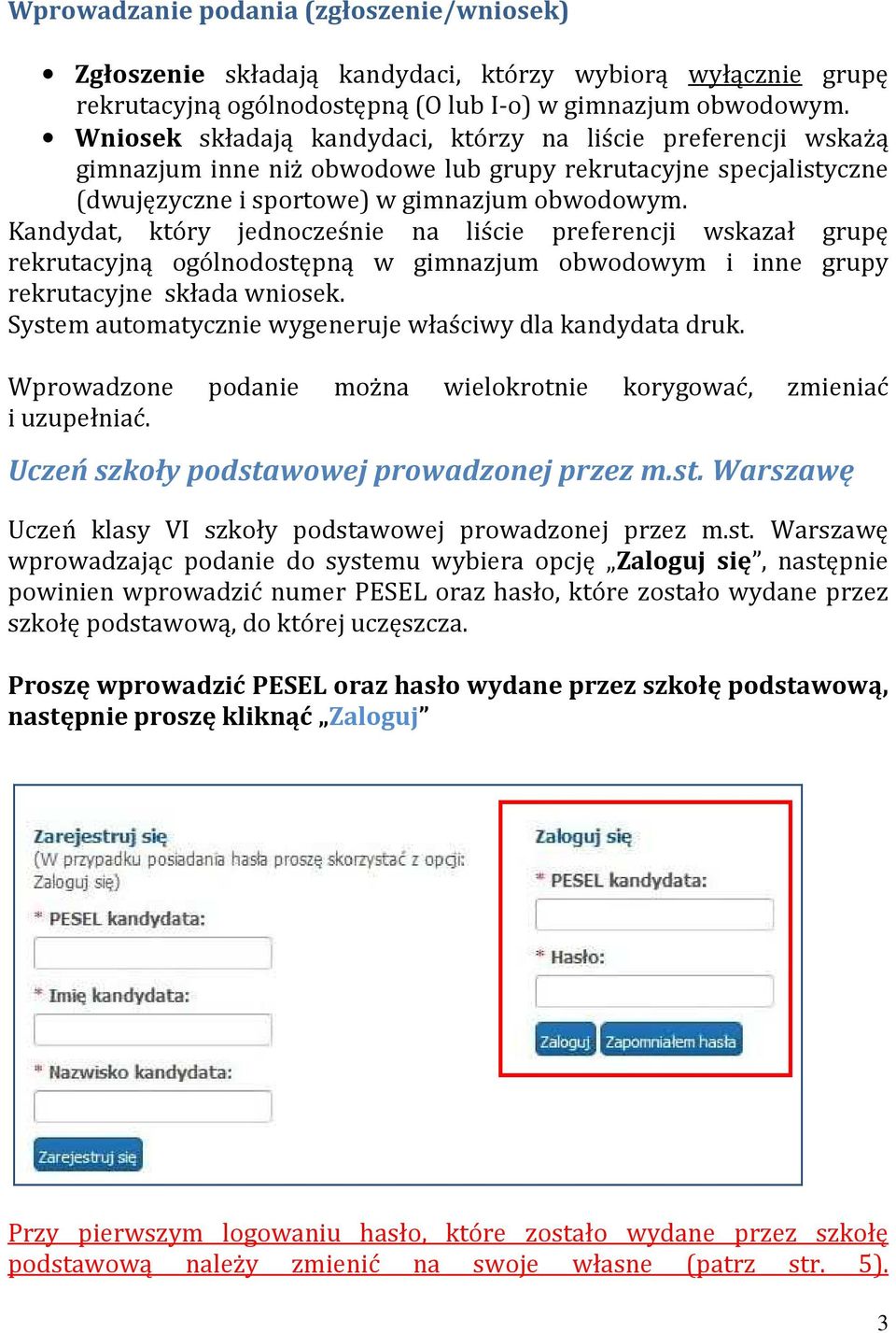 Kandydat, który jednocześnie na liście preferencji wskazał grupę rekrutacyjną ogólnodostępną w gimnazjum obwodowym i inne grupy rekrutacyjne składa wniosek.