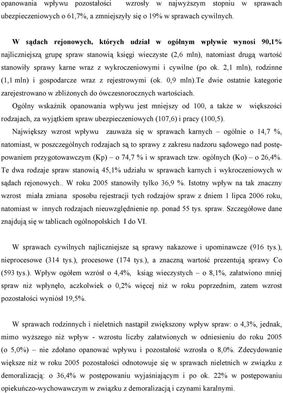 wykroczeniowymi i cywilne (po ok. 2,1 mln), rodzinne (1,1 mln) i gospodarcze wraz z rejestrowymi (ok. 0,9 mln).te dwie ostatnie kategorie zarejestrowano w zbliżonych do ówczesnorocznych wartościach.