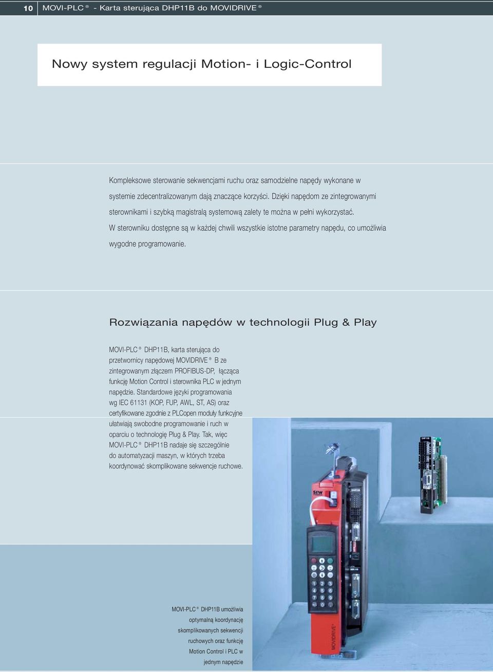 W sterowniku dostępne są w każdej chwili wszystkie istotne parametry napędu, co umożliwia wygodne programowanie.