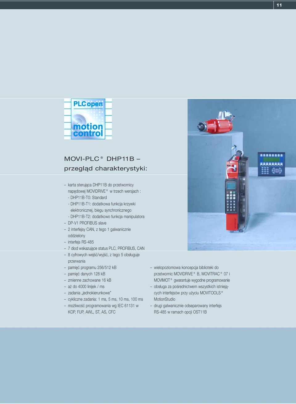 PLC, PROFIBUS, CAN 8 cyfrowych wejść/wyjść, z tego 5 obsługuje przerwania pamięć programu 256/512 kb pamięć danych 128 kb zmienne zachowane 16 kb aż do 4000 linijek / ms zadania jednokierunkowe