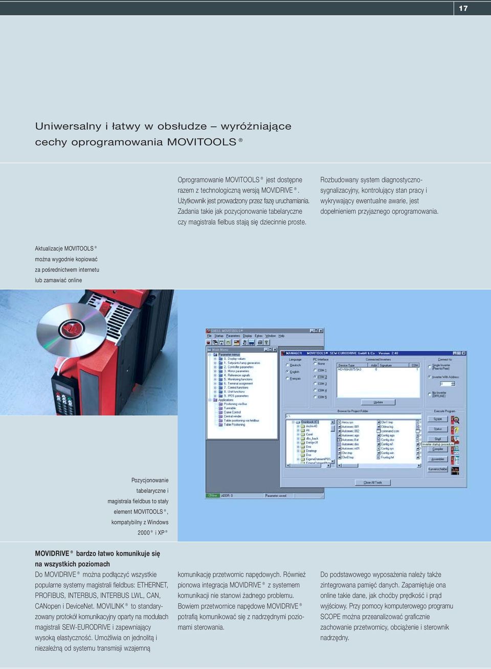 Rozbudowany system diagnostycznosygnalizacyjny, kontrolujący stan pracy i wykrywający ewentualne awarie, jest dopełnieniem przyjaznego oprogramowania.