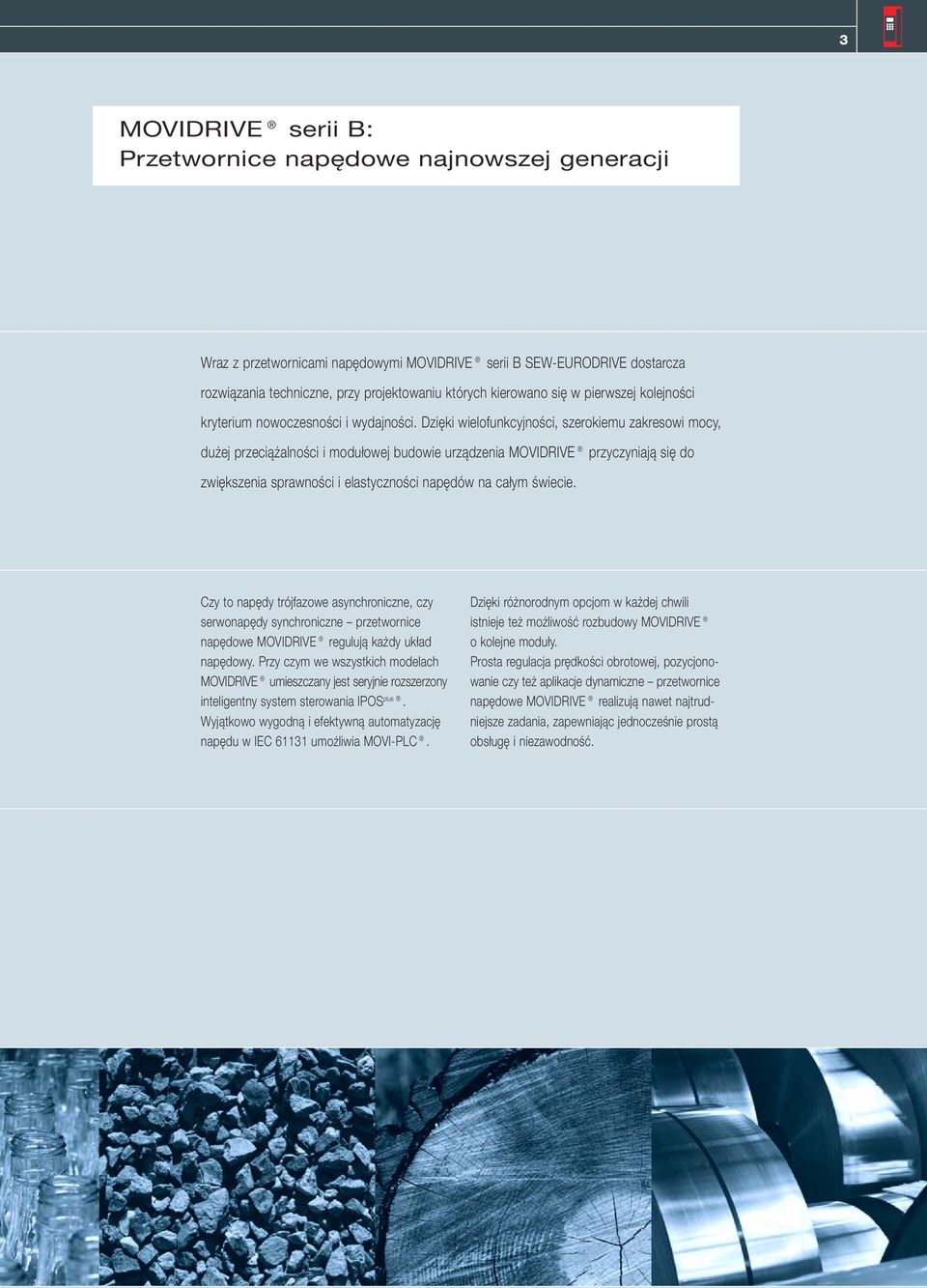 Dzięki wielofunkcyjności, szerokiemu zakresowi mocy, dużej przeciążalności i modułowej budowie urządzenia MOVIDRIVE przyczyniają się do zwiększenia sprawności i elastyczności napędów na całym świecie.
