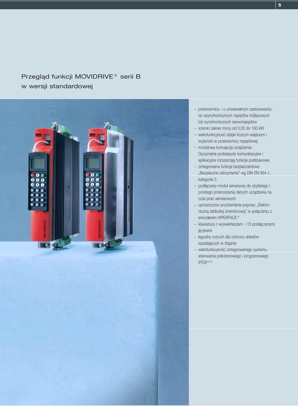 podstawowe zintegrowana funkcja bezpieczeństwa Bezpieczne zatrzymanie wg DIN EN 954-1, kategoria 3 podłączany moduł serwisowy do szybkiego i prostego przenoszenia danych urządzenia na czas prac