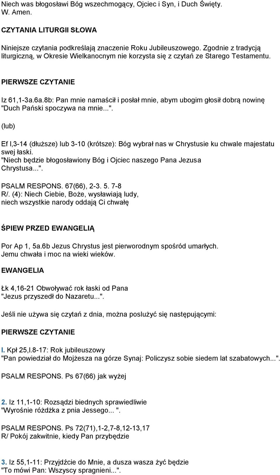 8b: Pan mnie namaścił i posłał mnie, abym ubogim głosił dobrą nowinę "Duch Pański spoczywa na mnie...". (lub) Ef l,3-14 (dłuższe) lub 3-10 (krótsze): Bóg wybrał nas w Chrystusie ku chwale majestatu swej łaski.
