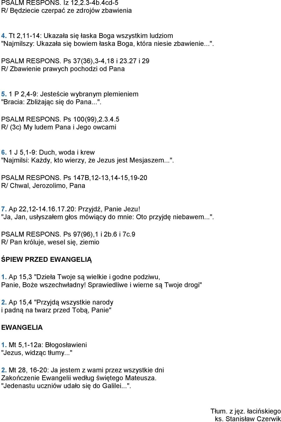 1 J 5,1-9: Duch, woda i krew "Najmilsi: Każdy, kto wierzy, że Jezus jest Mesjaszem...". PSALM RESPONS. Ps 147B,12-13,14-15,19-20 R/ Chwal, Jerozolimo, Pana 7. Ap 22,12-14.16.17.