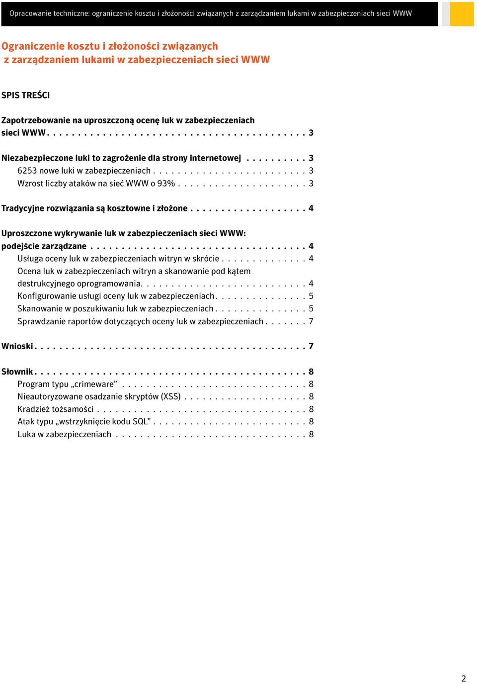 ......... 3 6253 nowe luki w zabezpieczeniach 3 Wzrost liczby ataków na sieć WWW o 93% 3 Tradycyjne rozwiązania są kosztowne i złożone.