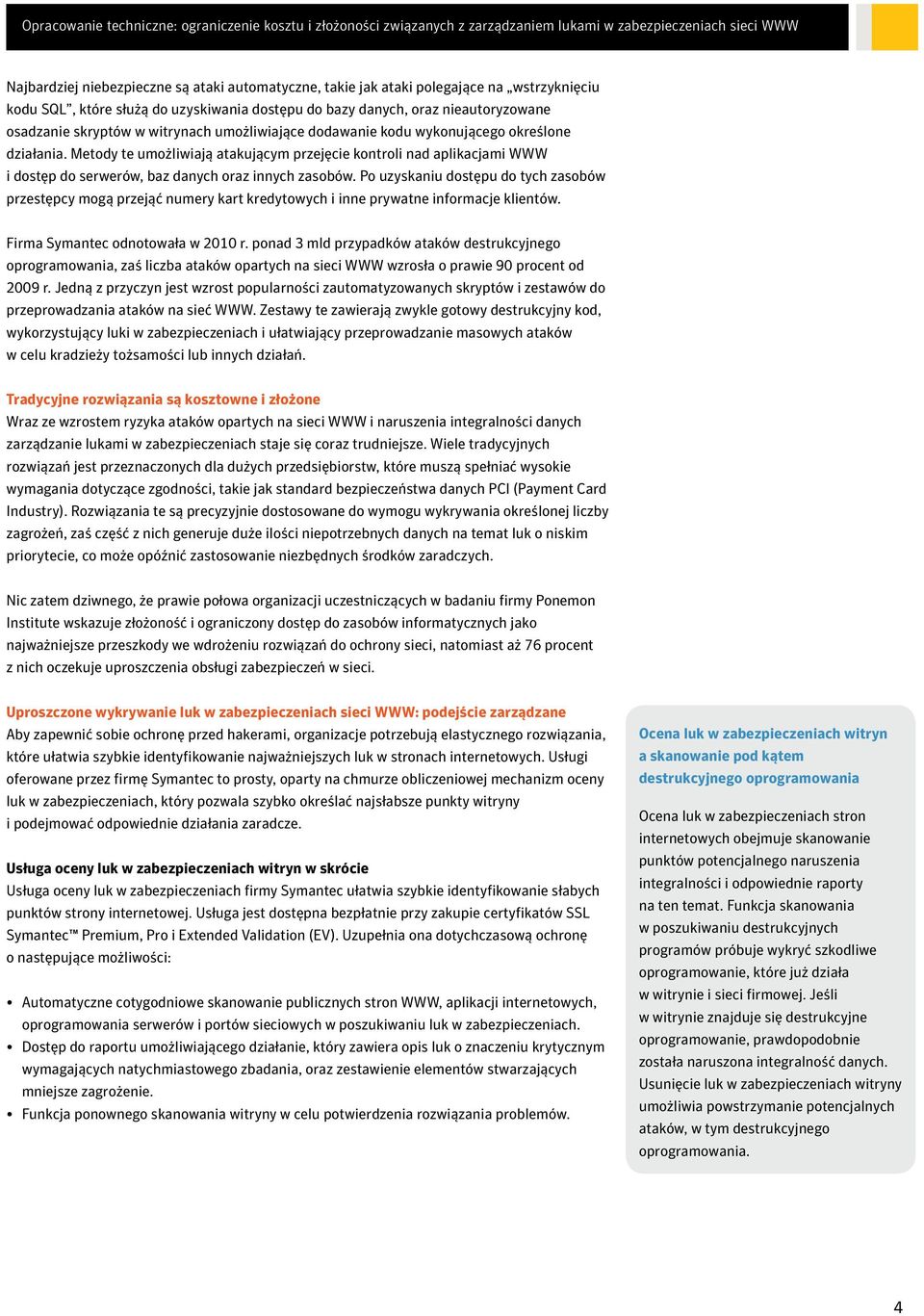 Po uzyskaniu dostępu do tych zasobów przestępcy mogą przejąć numery kart kredytowych i inne prywatne informacje klientów. Firma Symantec odnotowała w 2010 r.