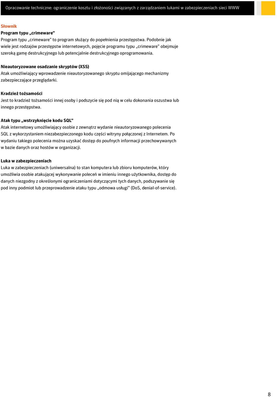 Nieautoryzowane osadzanie skryptów (XSS) Atak umożliwiający wprowadzenie nieautoryzowanego skryptu omijającego mechanizmy zabezpieczające przeglądarki.
