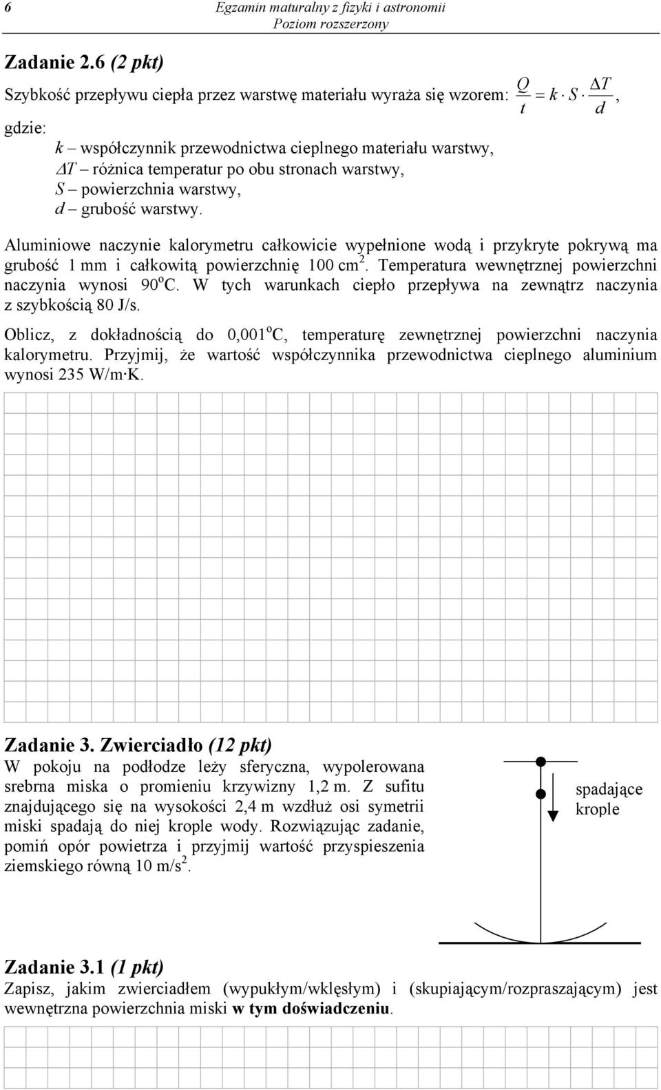 powierzchnia warstwy, d grubość warstwy. Q t ΔT = k S, d Aluminiowe naczynie kalorymetru całkowicie wypełnione wodą i przykryte pokrywą ma grubość 1 mm i całkowitą powierzchnię 100 cm 2.