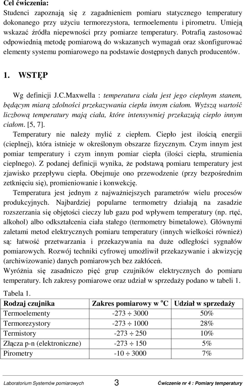 Potrafią zastosować odpowiednią metodę pomiarową do wskazanych wymagań oraz skonfigurować elementy systemu pomiarowego na podstawie dostępnych danych producentów. 1. WSTĘP Wg definicji J.C.