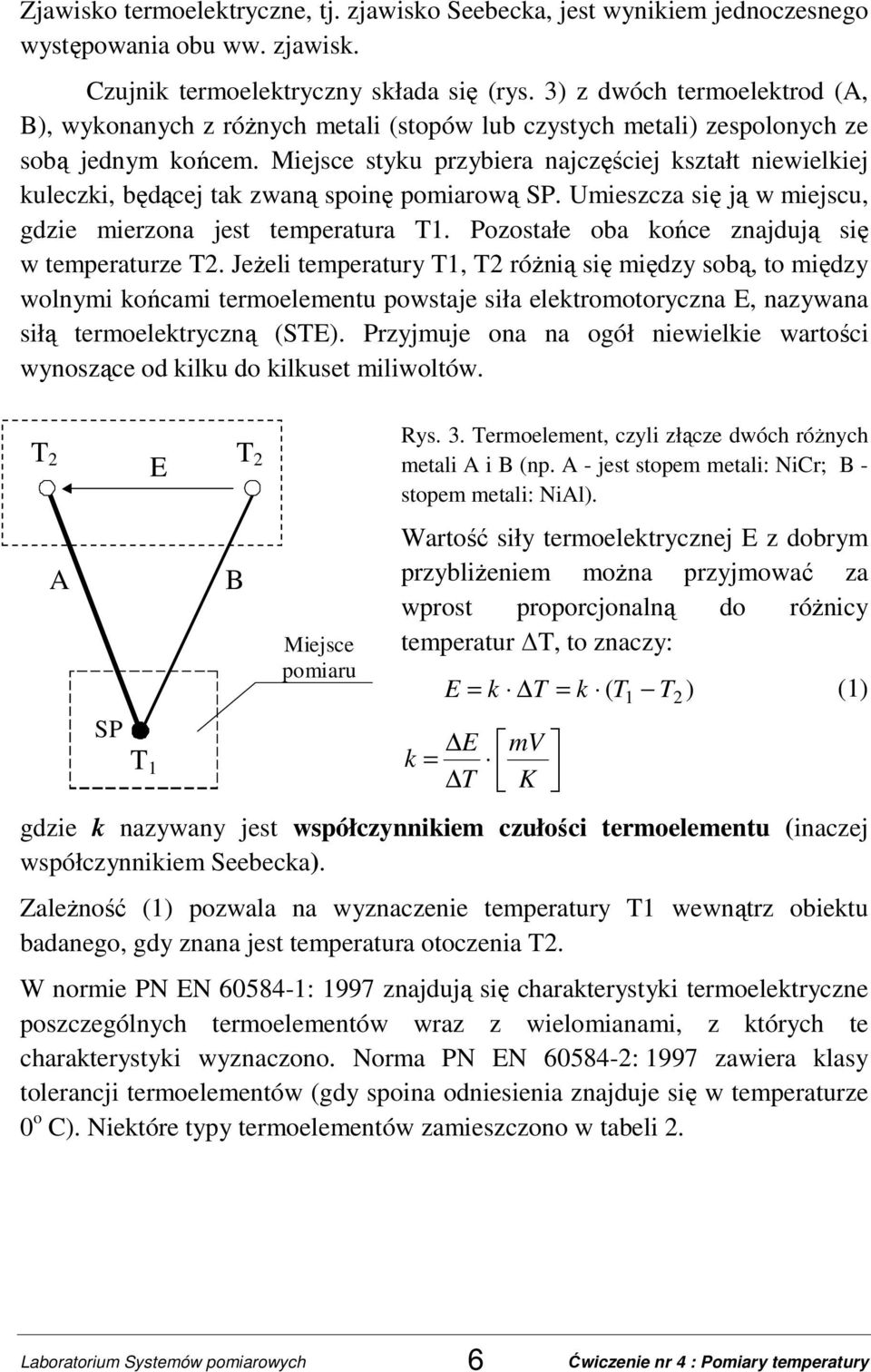 Miejsce styku przybiera najczęściej kształt niewielkiej kuleczki, będącej tak zwaną spoinę pomiarową SP. Umieszcza się ją w miejscu, gdzie mierzona jest temperatura T1.