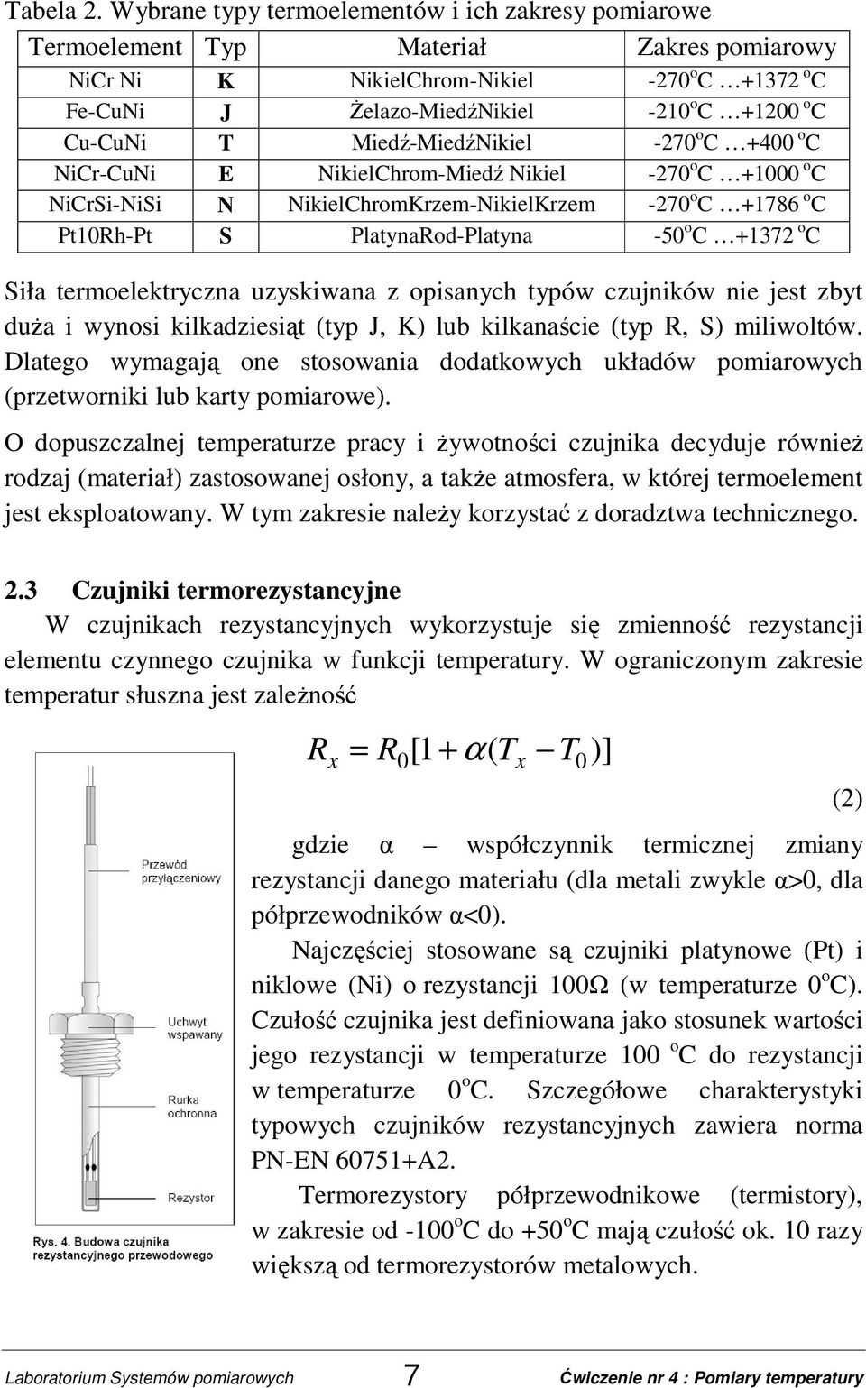 T Miedź-MiedźNikiel -270 o C +400 o C NiCr-CuNi E NikielChrom-Miedź Nikiel -270 o C +1000 o C NiCrSi-NiSi N NikielChromKrzem-NikielKrzem -270 o C +1786 o C Pt10Rh-Pt S PlatynaRod-Platyna -50 o C