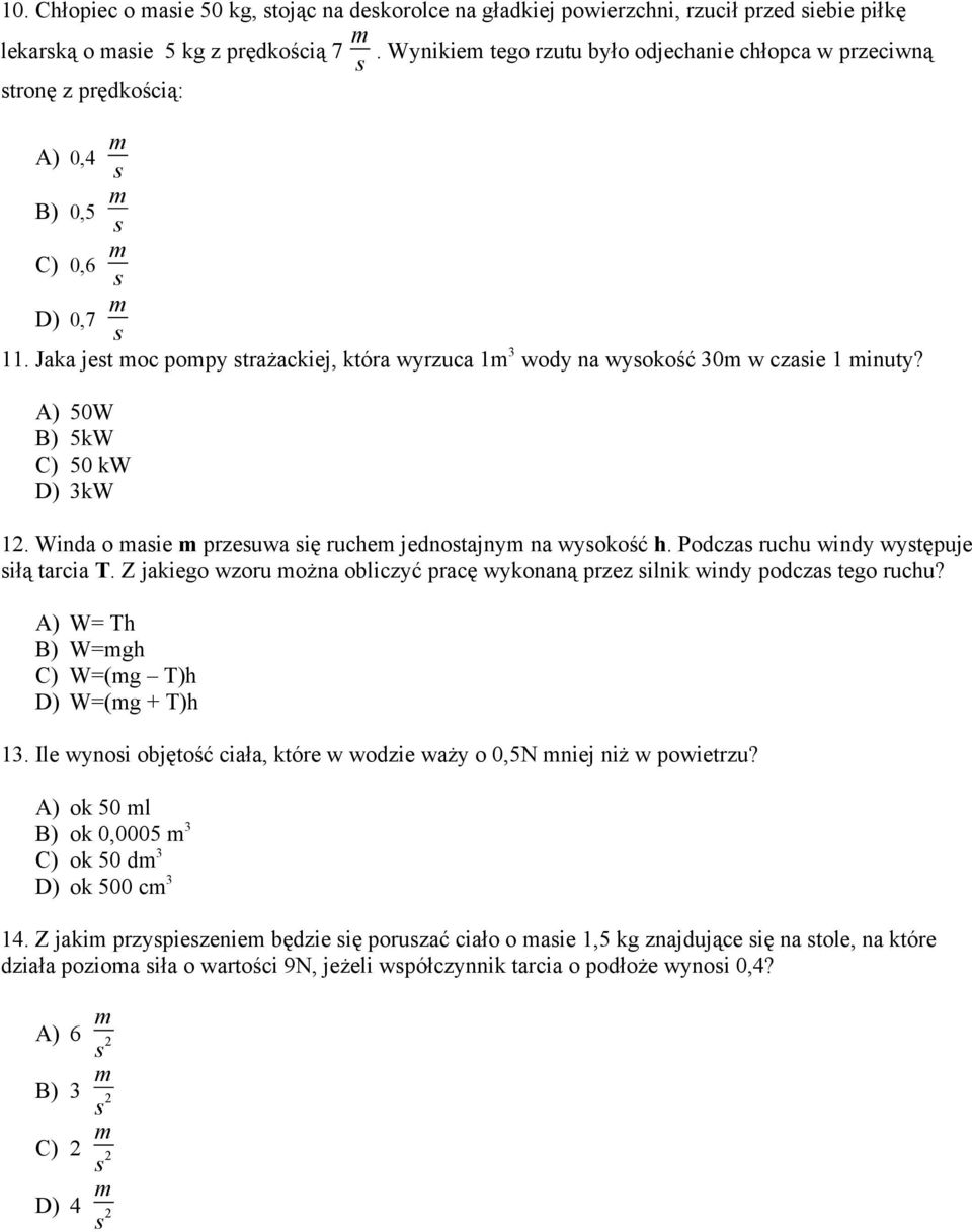 Jaka jest moc pompy strażackiej, która wyrzuca 1m 3 wody na wysokość 30m w czasie 1 minuty? A) 50W B) 5kW C) 50 kw D) 3kW 12. Winda o masie m przesuwa się ruchem jednostajnym na wysokość h.