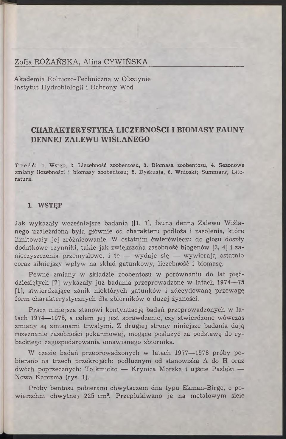 WSTĘP Jak wykazały wcześniejsze badania ([1, 7], fauna denna Zalewu Wiślanego uzależniona była głównie od charakteru podłoża i zasolenia, które Limitowały jej zróżnicowanie.
