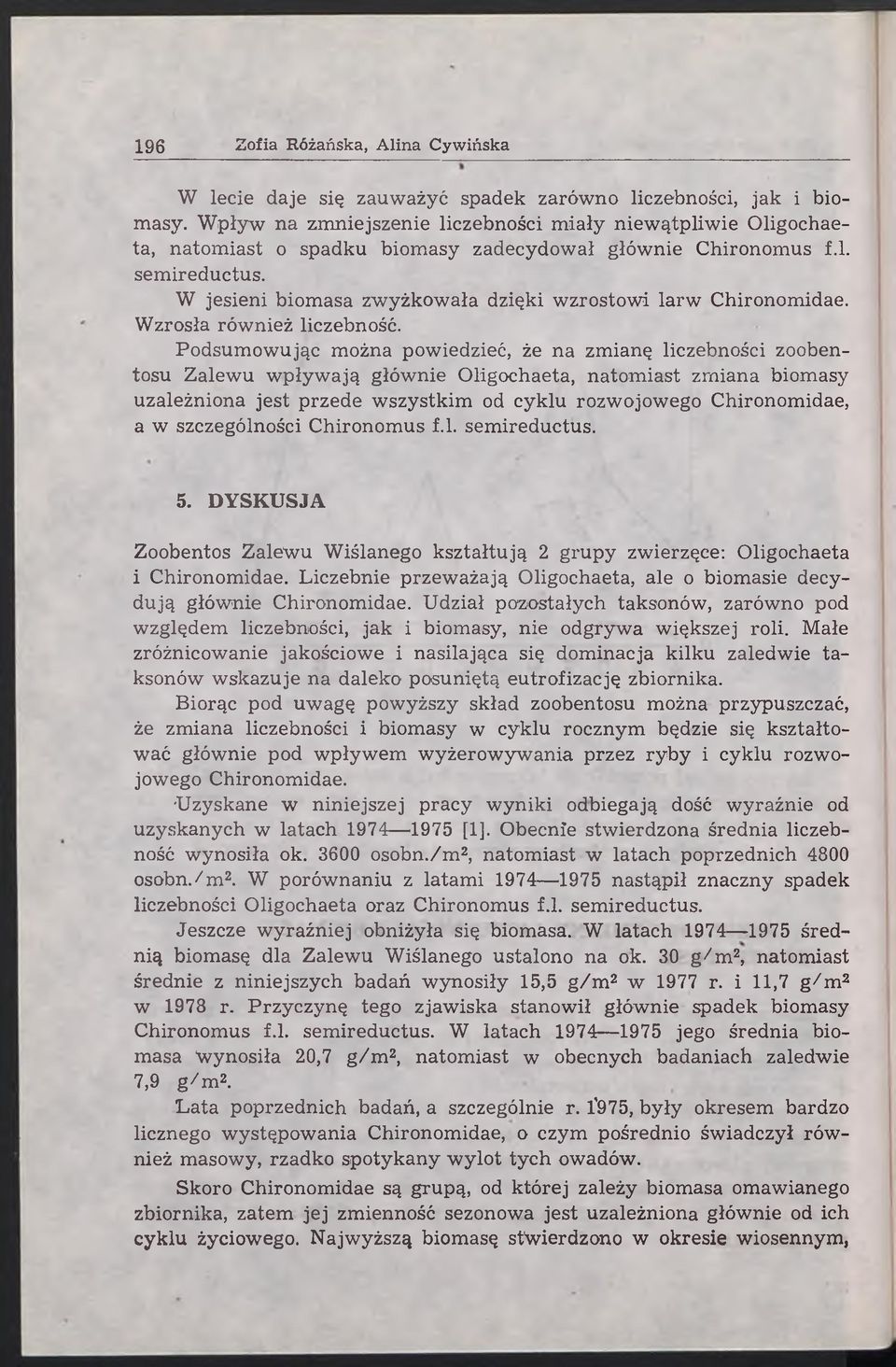 Podsumowując można powiedzieć, że na zmianę liczebności zoobentosu Zalewu wpływają głównie Oligochaeta, natomiast zmiana biomasy uzależniona jest przede wszystkim od cyklu rozwojowego Chironomidae, a