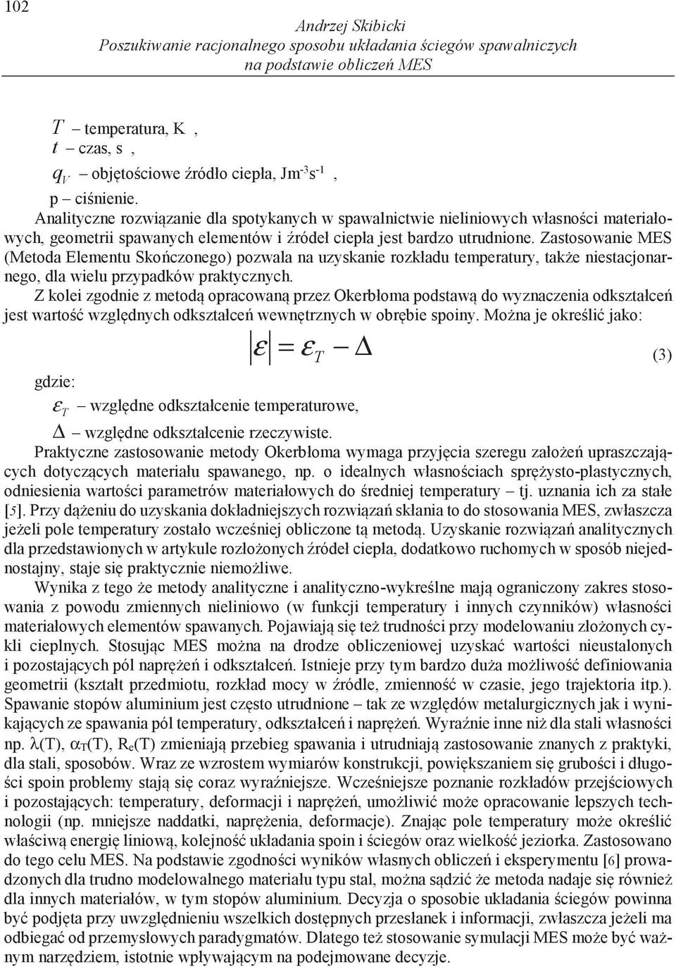 Zastosowanie MES (Metoda Elementu Sko czonego) pozwala na uzyskanie rozkładu temperatury, tak e niestacjonarnego, dla wielu przypadków praktycznych.
