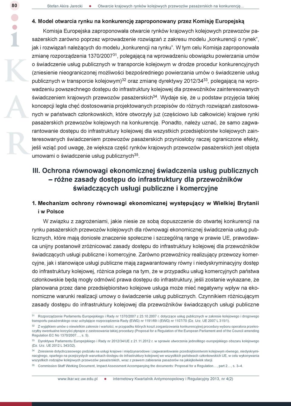 W tym celu Komisja zaproponowała zmianę rozporządzenia 1370/2007 31, polegającą na wprowadzeniu obowiązku powierzania umów o świadczenie usług publicznych w transporcie kolejowym w drodze procedur