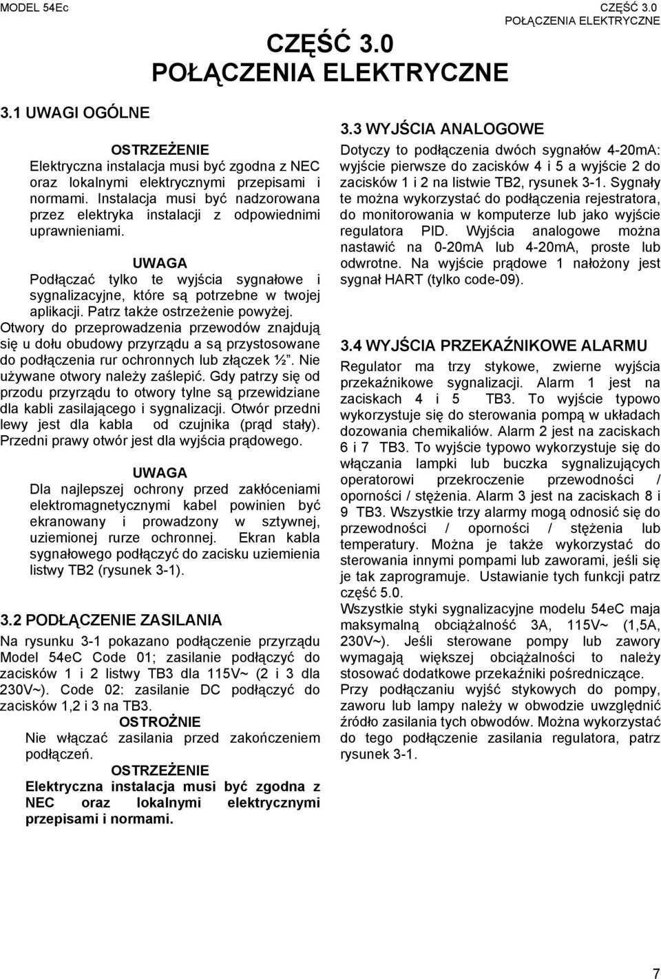 Instalacja musi być nadzorowana przez elektryka instalacji z odpowiednimi uprawnieniami. UWAGA Podłączać tylko te wyjścia sygnałowe i sygnalizacyjne, które są potrzebne w twojej aplikacji.