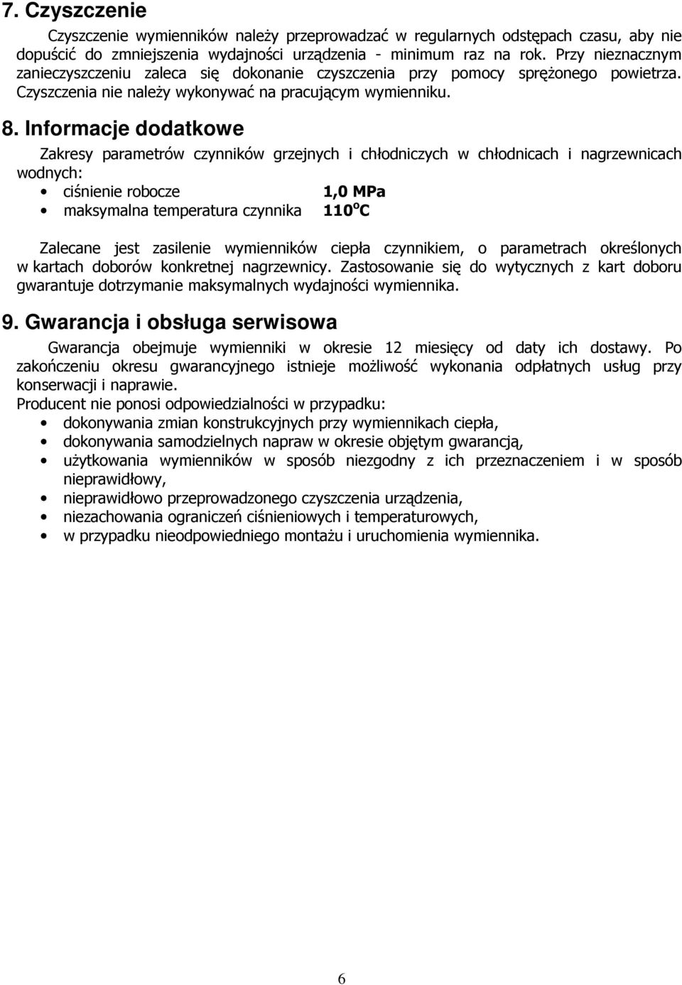 Informacje dodatkowe Zakresy parametrów czynników grzejnych i chłodniczych w chłodnicach i nagrzewnicach wodnych: ciśnienie robocze 1,0 MPa maksymalna temperatura czynnika 110 o C Zalecane jest