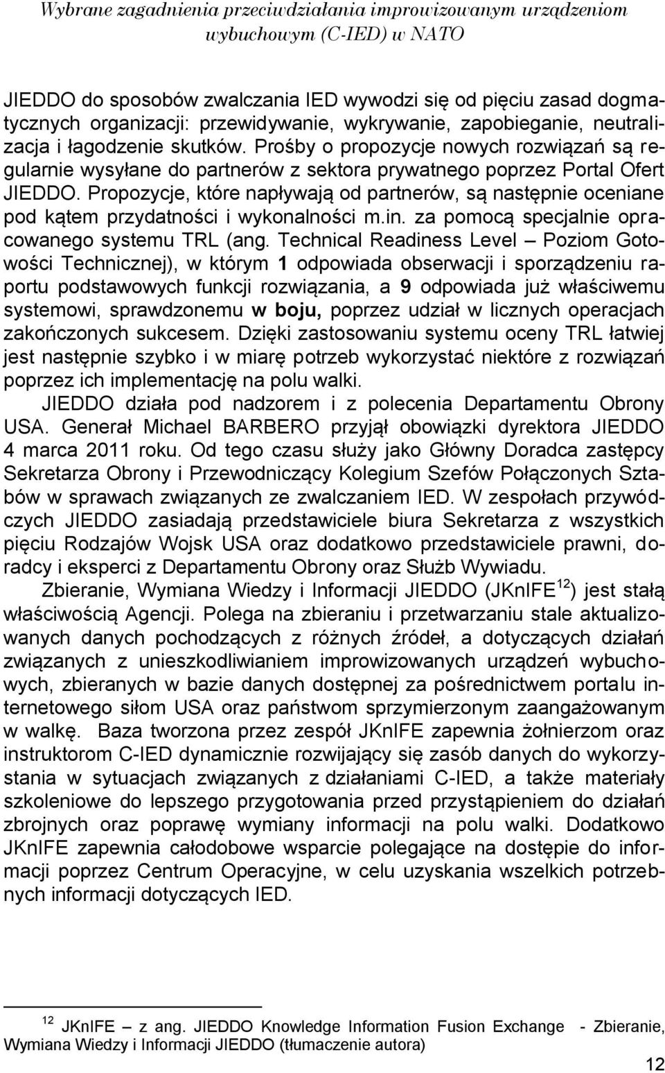Propozycje, które napływają od partnerów, są następnie oceniane pod kątem przydatności i wykonalności m.in. za pomocą specjalnie opracowanego systemu TRL (ang.