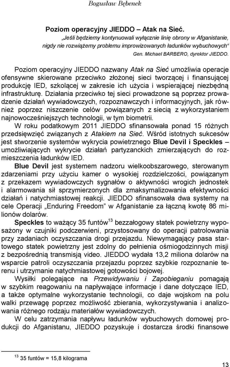 Poziom operacyjny JIEDDO nazwany Atak na Sieć umożliwia operacje ofensywne skierowane przeciwko złożonej sieci tworzącej i finansującej produkcję IED, szkolącej w zakresie ich użycia i wspierającej