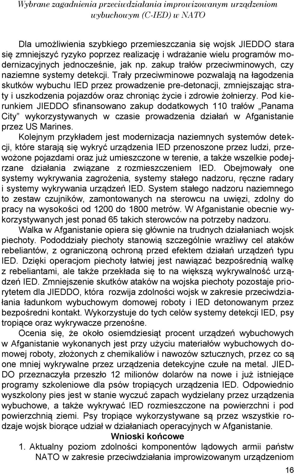 Trały przeciwminowe pozwalają na łagodzenia skutków wybuchu IED przez prowadzenie pre-detonacji, zmniejszając straty i uszkodzenia pojazdów oraz chroniąc życie i zdrowie żołnierzy.