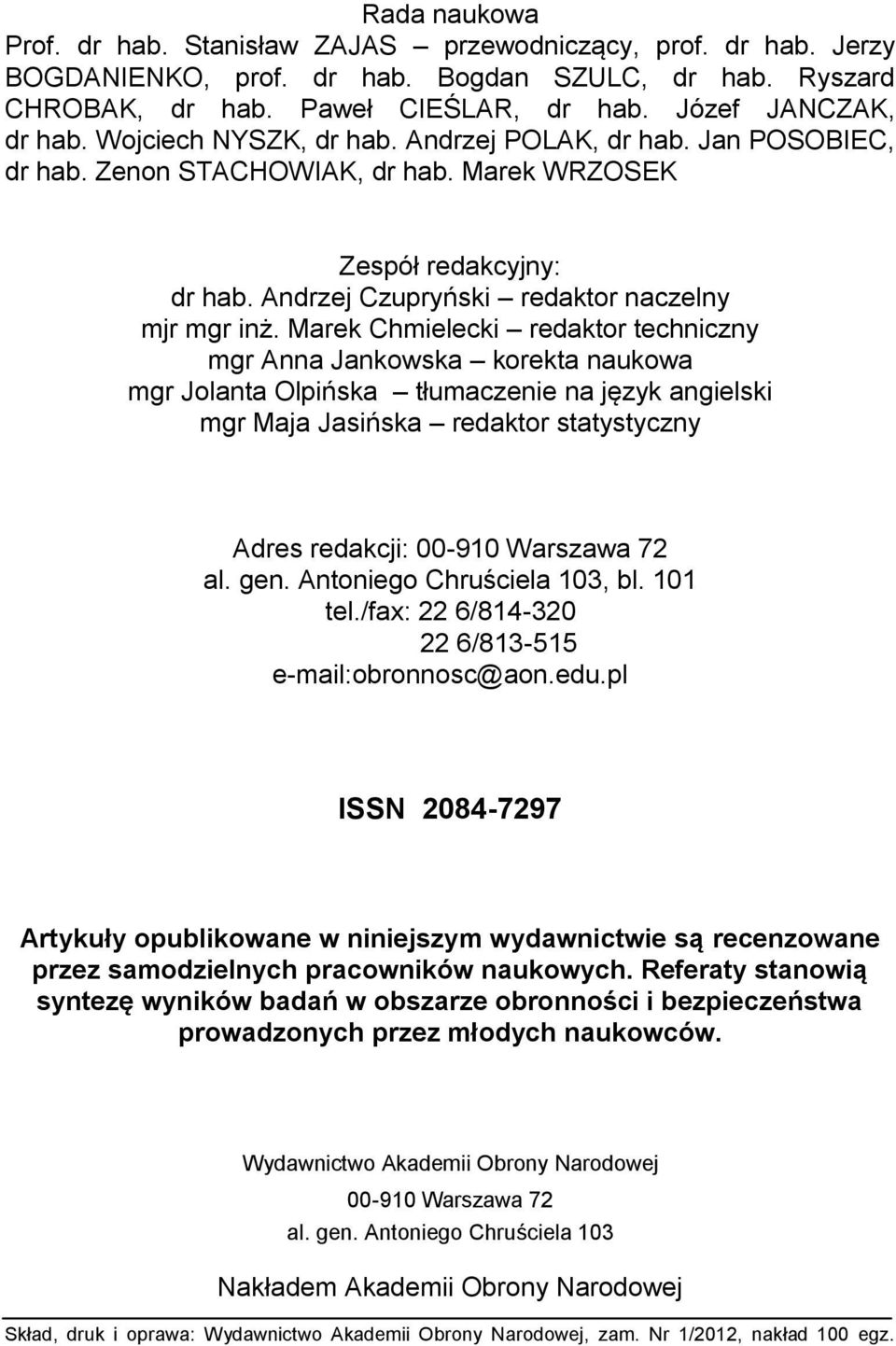 Marek Chmielecki redaktor techniczny mgr Anna Jankowska korekta naukowa mgr Jolanta Olpińska tłumaczenie na język angielski mgr Maja Jasińska redaktor statystyczny Adres redakcji: 00-910 Warszawa 72