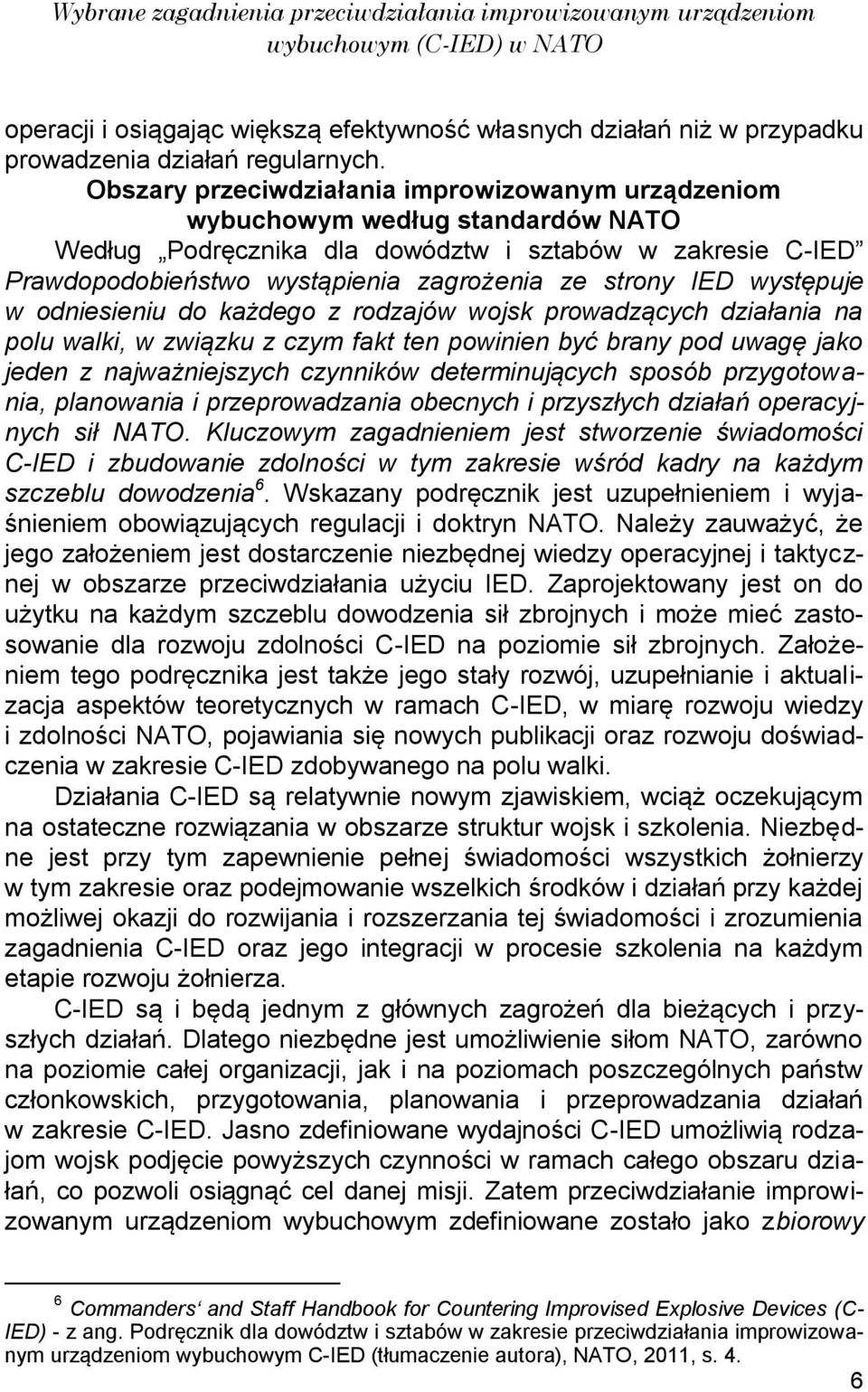 IED występuje w odniesieniu do każdego z rodzajów wojsk prowadzących działania na polu walki, w związku z czym fakt ten powinien być brany pod uwagę jako jeden z najważniejszych czynników