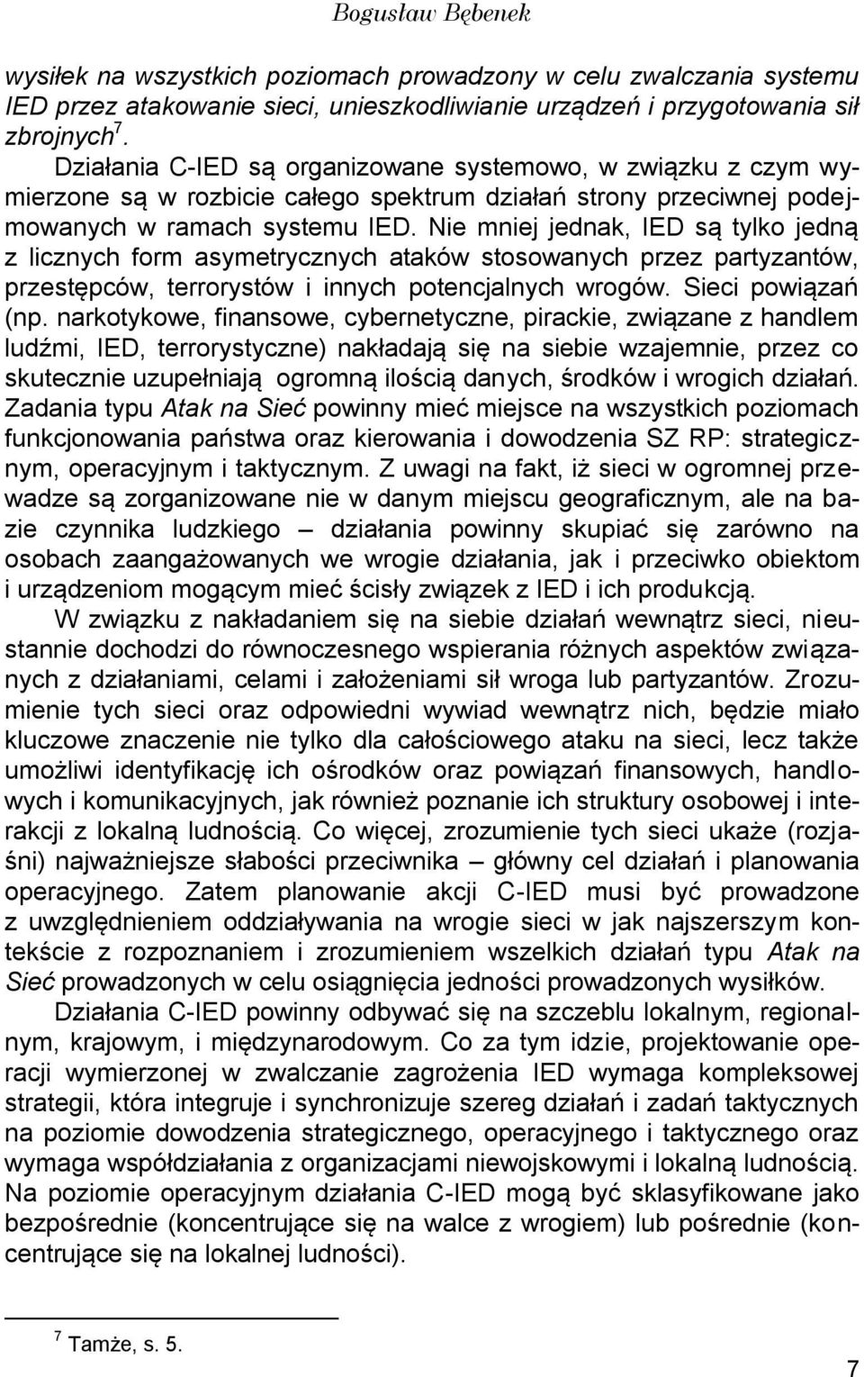 Nie mniej jednak, IED są tylko jedną z licznych form asymetrycznych ataków stosowanych przez partyzantów, przestępców, terrorystów i innych potencjalnych wrogów. Sieci powiązań (np.