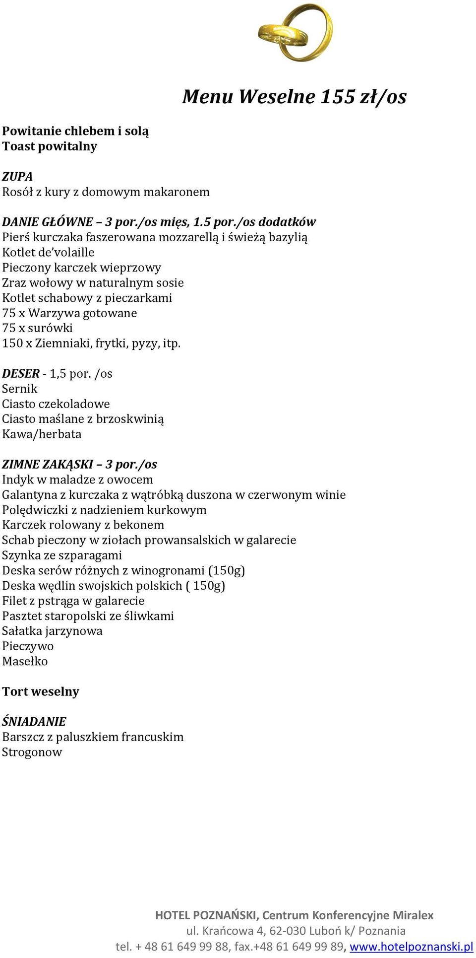 x surówki 150 x Ziemniaki, frytki, pyzy, itp. DESER - 1,5 por. /os Sernik Ciasto czekoladowe Ciasto maślane z brzoskwinią ZIMNE ZAKĄSKI 3 por.
