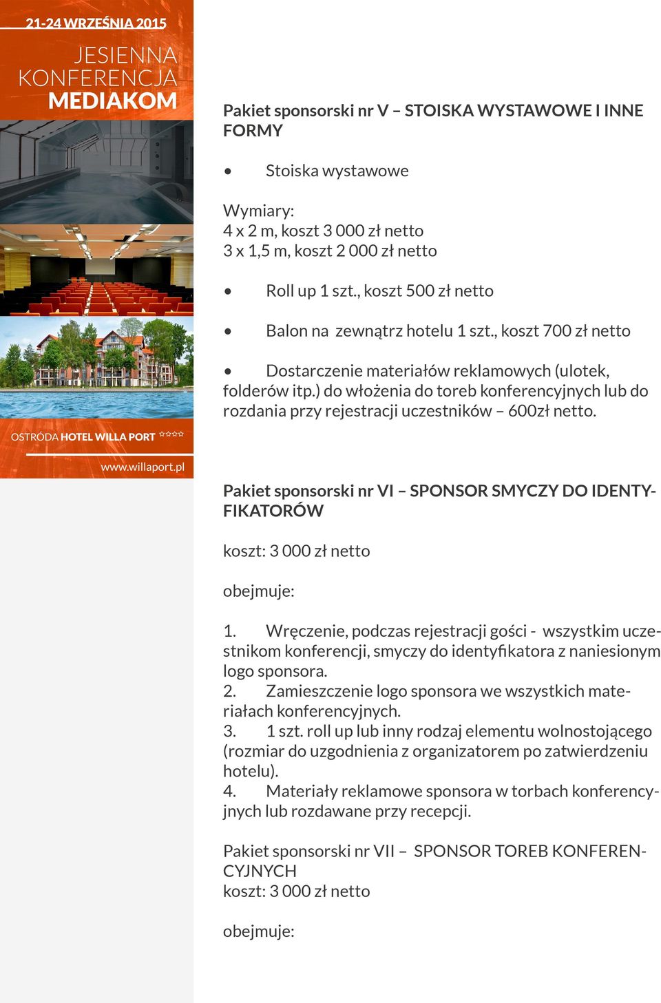 ) do włożenia do toreb konferencyjnych lub do rozdania przy rejestracji uczestników 600zł netto. Pakiet sponsorski nr VI SPONSOR SMYCZY DO IDENTY- FIKATORÓW koszt: 3 000 zł netto 1.