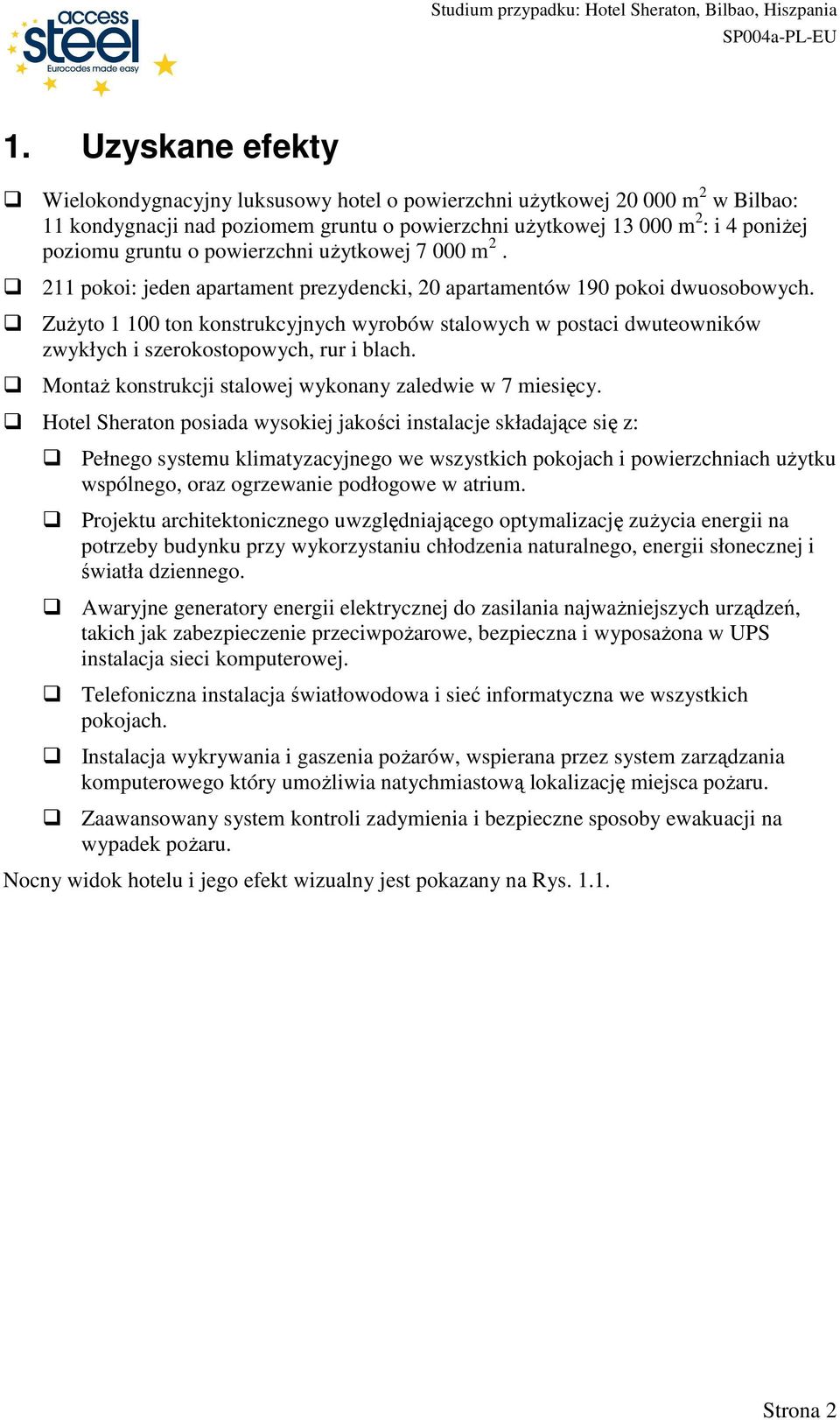 ZuŜyto 1 100 ton konstrukcyjnych wyrobów stalowych w postaci dwuteowników zwykłych i szerokostopowych, rur i blach. MontaŜ konstrukcji stalowej wykonany zaledwie w 7 miesięcy.