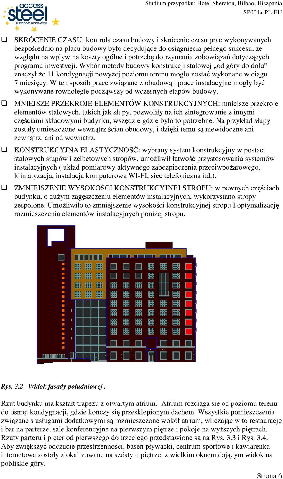 Wybór metody budowy konstrukcji stalowej od góry do dołu znaczył Ŝe 11 kondygnacji powyŝej poziomu terenu mogło zostać wykonane w ciągu 7 miesięcy.