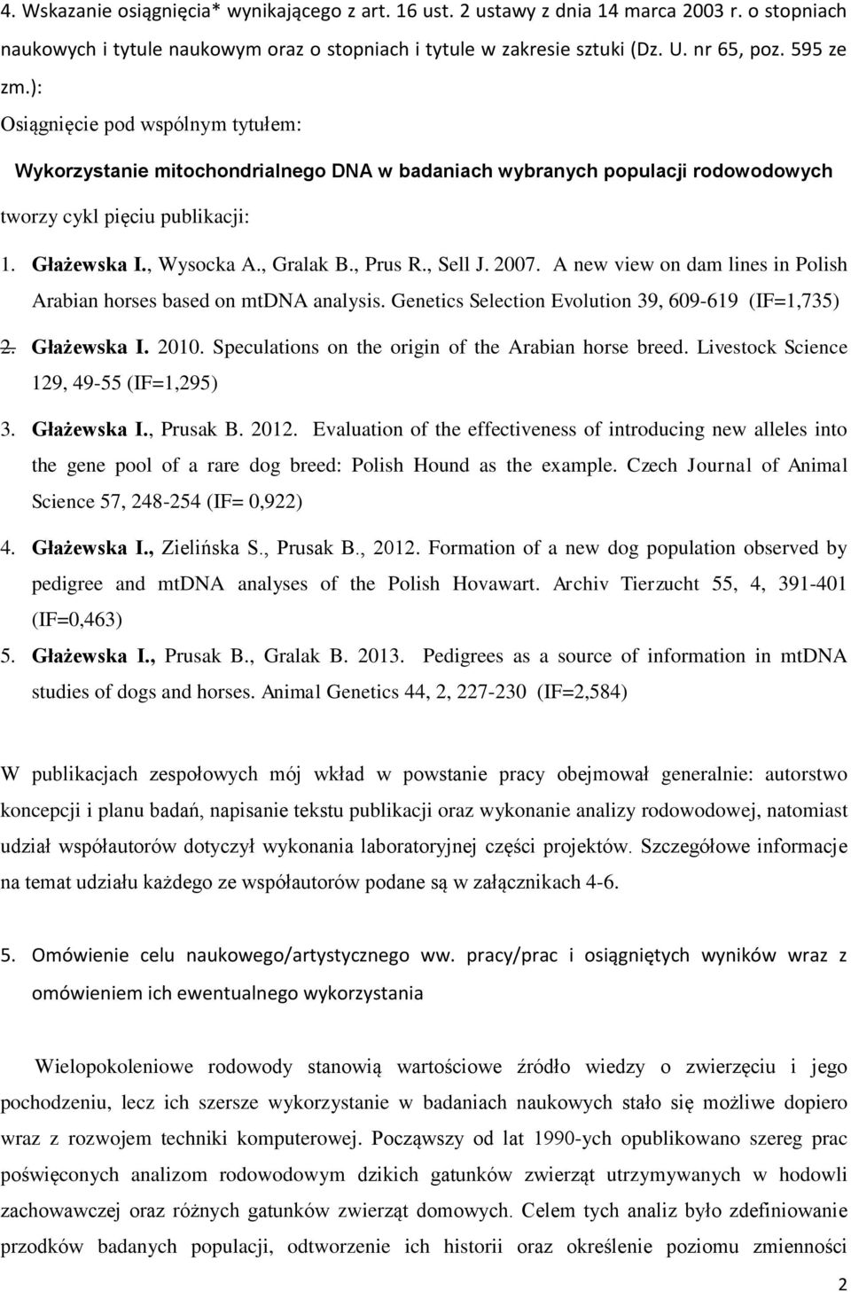 , Prus R., Sell J. 2007. A new view on dam lines in Polish Arabian horses based on mtdna analysis. Genetics Selection Evolution 39, 609-619 (IF=1,735) 2. Głażewska I. 2010.