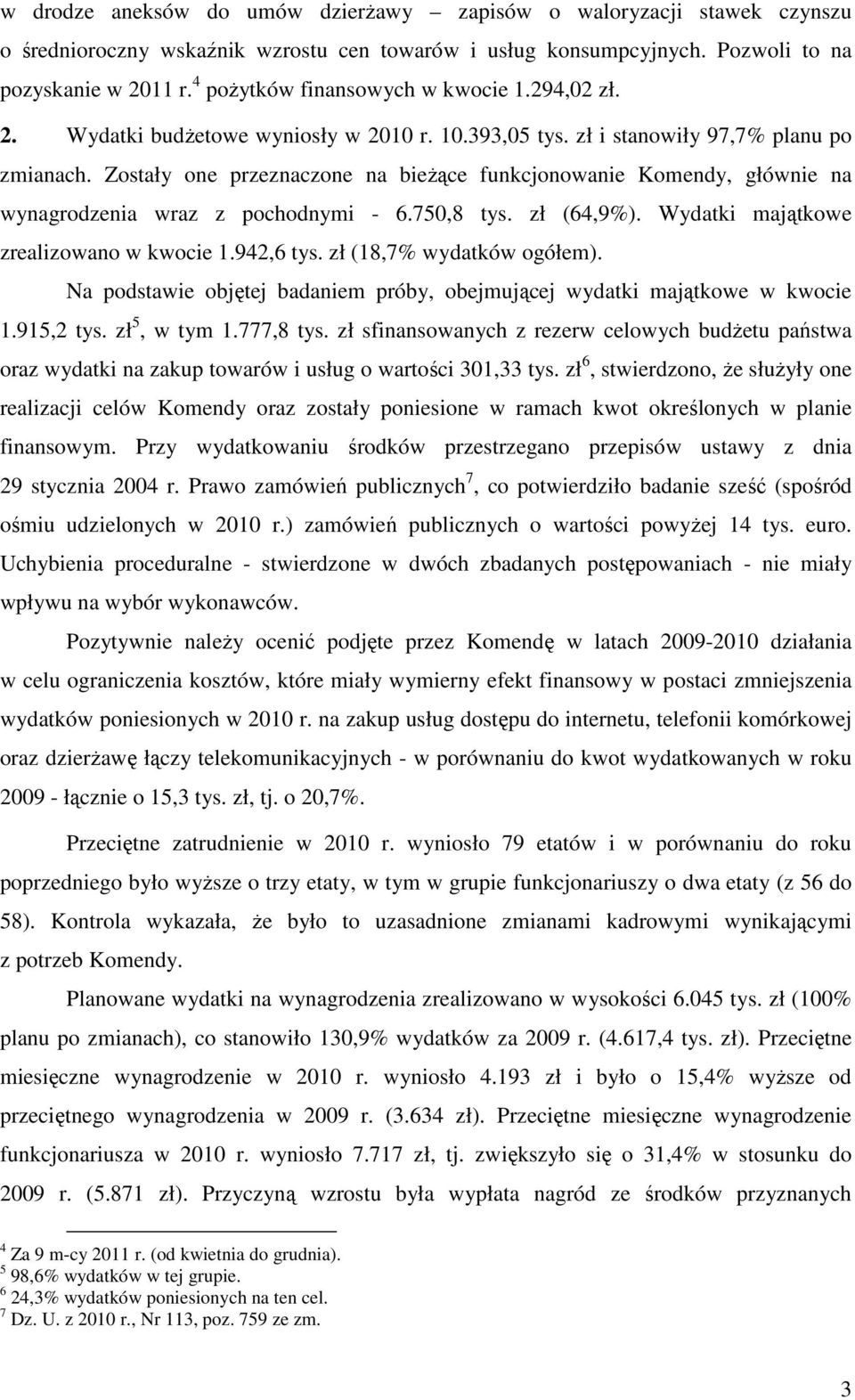 Zostały one przeznaczone na bieżące funkcjonowanie Komendy, głównie na wynagrodzenia wraz z pochodnymi - 6.750,8 tys. zł (64,9%). Wydatki majątkowe zrealizowano w kwocie 1.942,6 tys.