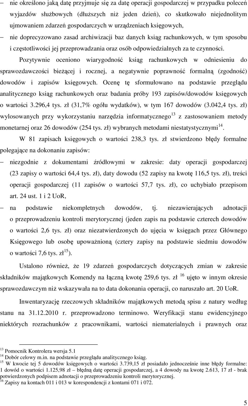 Pozytywnie oceniono wiarygodność ksiąg rachunkowych w odniesieniu do sprawozdawczości bieżącej i rocznej, a negatywnie poprawność formalną (zgodność) dowodów i zapisów księgowych.