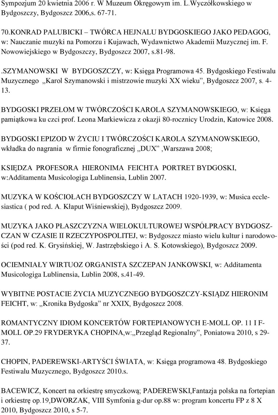 .szymanowski W BYDGOSZCZY, w: Księga Programowa 45. Bydgoskiego Festiwalu Muzycznego Karol Szymanowski i mistrzowie muzyki XX wieku, Bydgoszcz 2007, s. 4-13.