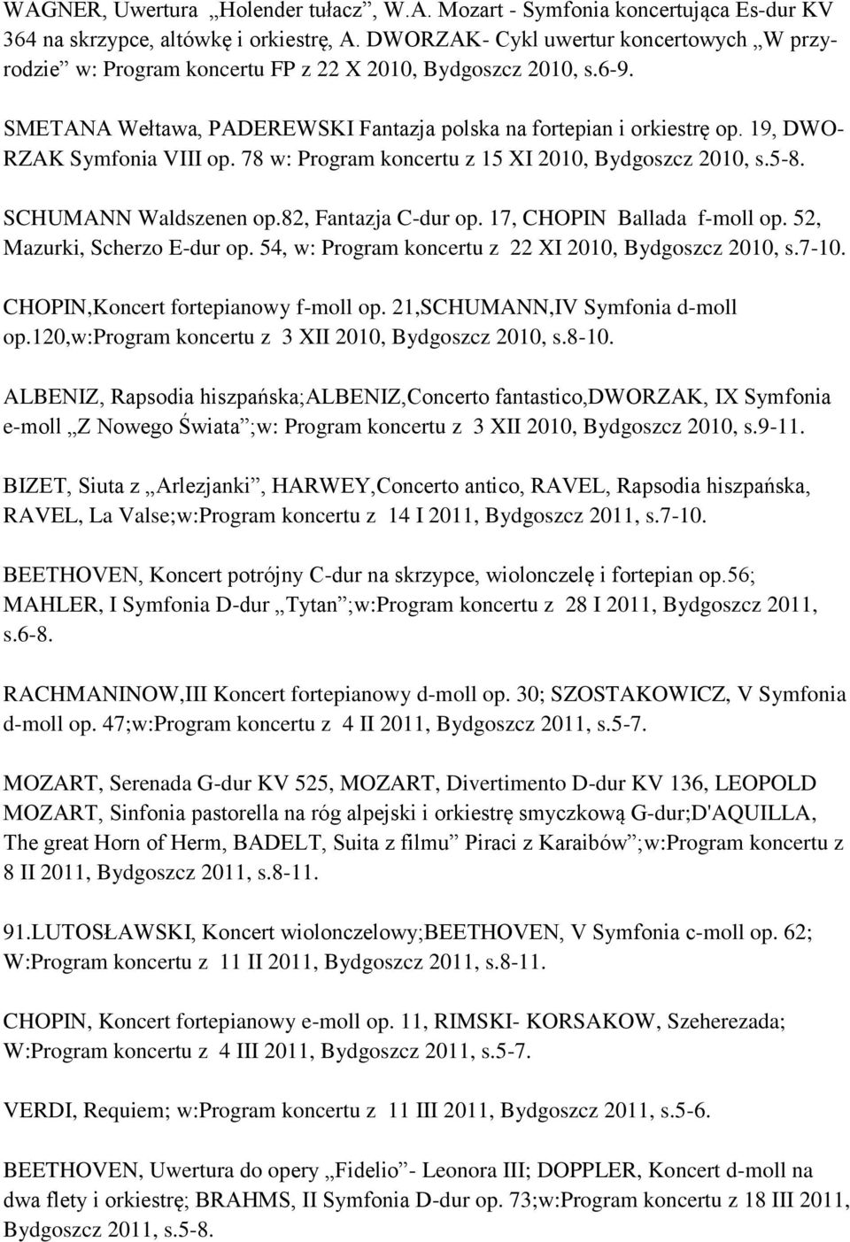 19, DWO- RZAK Symfonia VIII op. 78 w: Program koncertu z 15 XI 2010, Bydgoszcz 2010, s.5-8. SCHUMANN Waldszenen op.82, Fantazja C-dur op. 17, CHOPIN Ballada f-moll op. 52, Mazurki, Scherzo E-dur op.