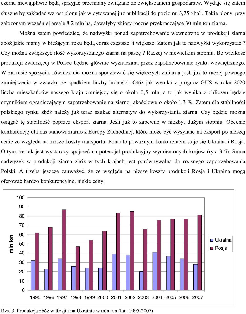 Można zatem powiedzieć, że nadwyżki ponad zapotrzebowanie wewnętrzne w produkcji ziarna zbóż jakie mamy w bieżącym roku będą coraz częstsze i większe. Zatem jak te nadwyżki wykorzystać?