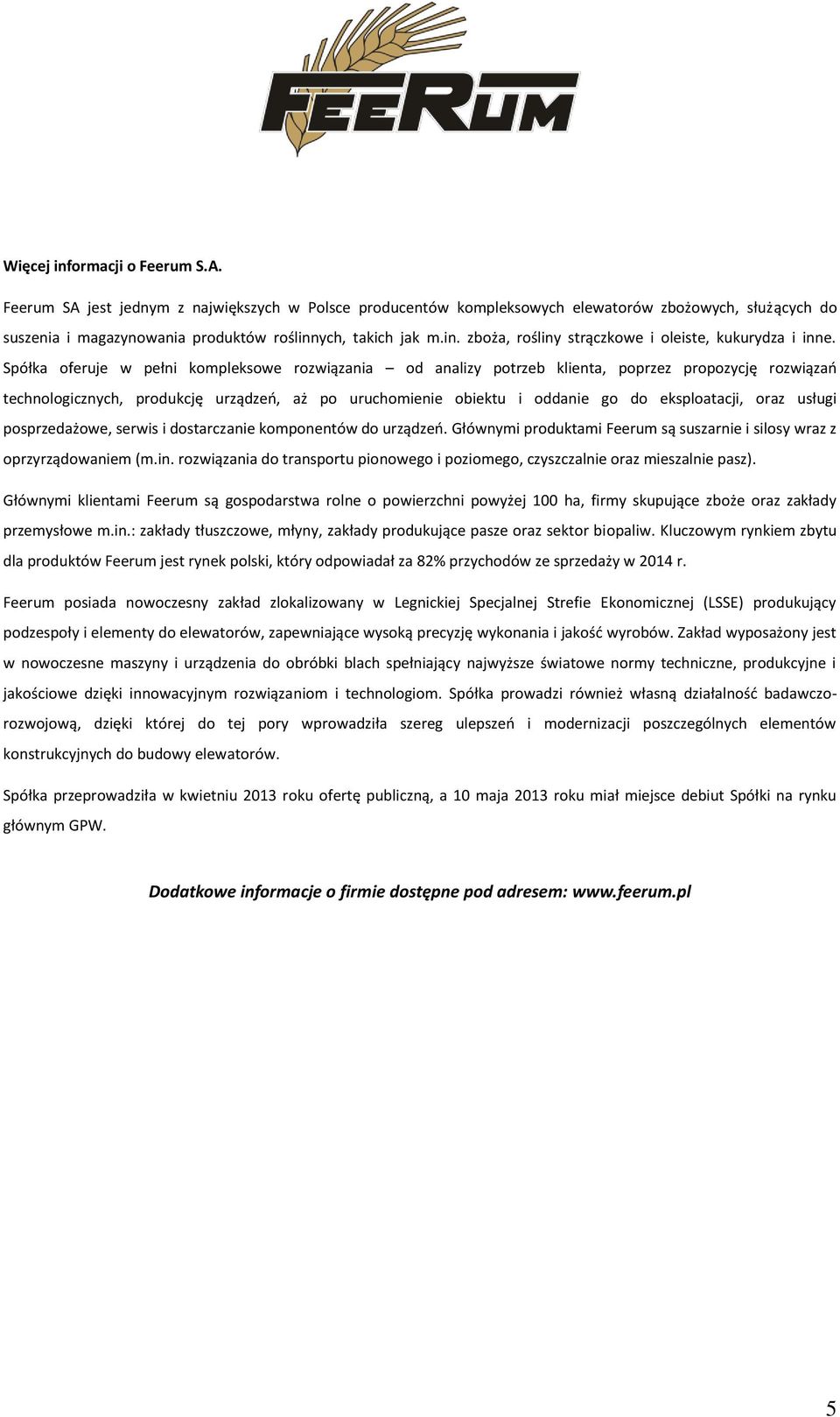 Spółka oferuje w pełni kompleksowe rozwiązania od analizy potrzeb klienta, poprzez propozycję rozwiązań technologicznych, produkcję urządzeń, aż po uruchomienie obiektu i oddanie go do eksploatacji,