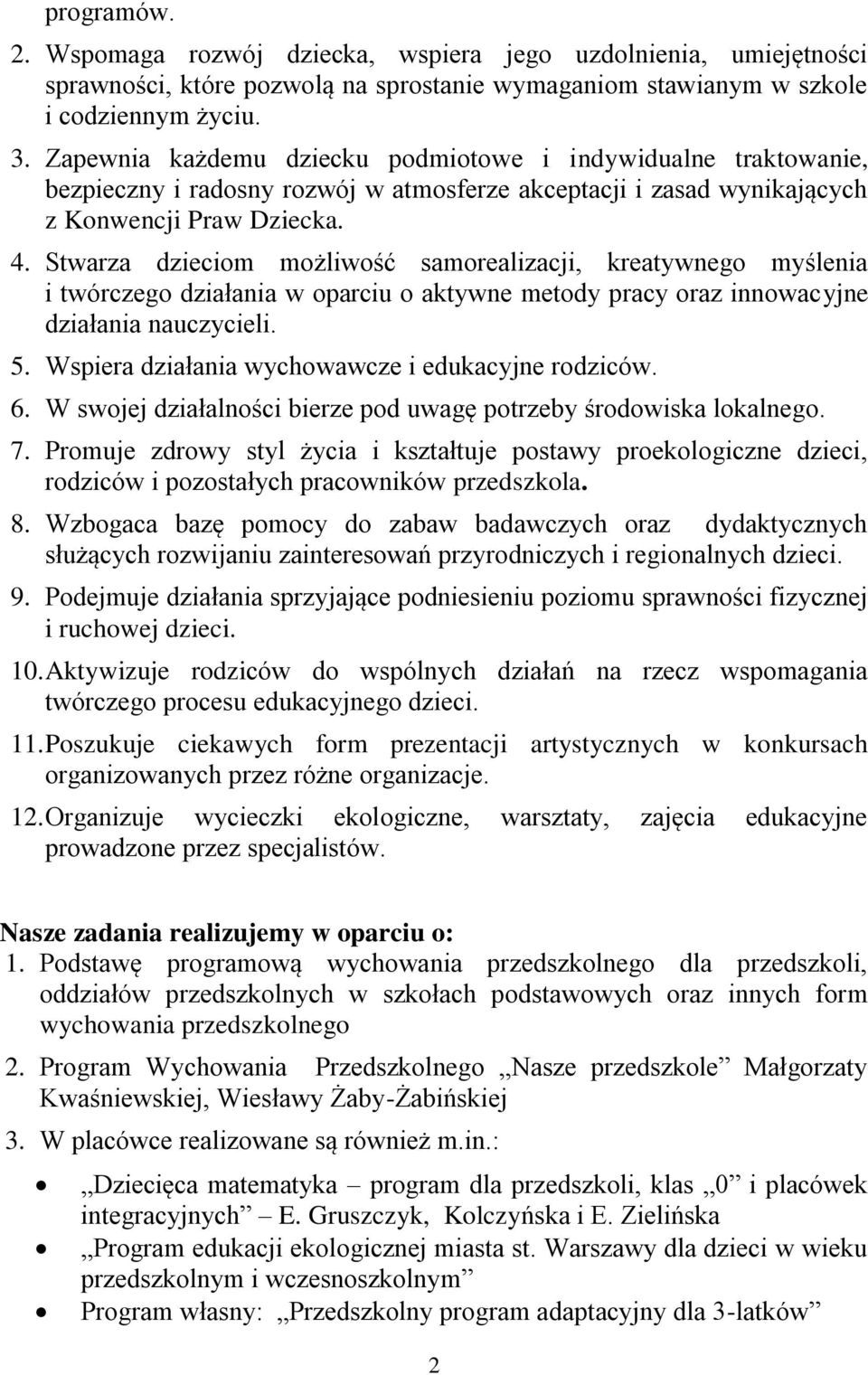 Stwarza dzieciom możliwość samorealizacji, kreatywnego myślenia i twórczego działania w oparciu o aktywne metody pracy oraz innowacyjne działania nauczycieli. 5.