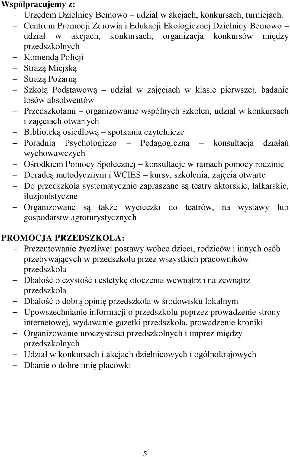 Podstawową udział w zajęciach w klasie pierwszej, badanie losów absolwentów Przedszkolami organizowanie wspólnych szkoleń, udział w konkursach i zajęciach otwartych Biblioteką osiedlową spotkania